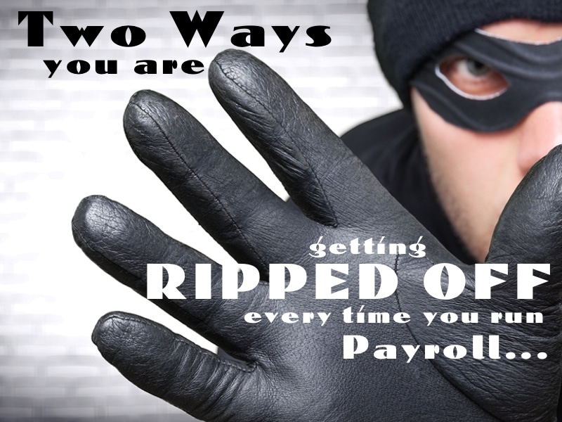 Two Ways You Are Getting Ripped Off Every Time You Run Payroll